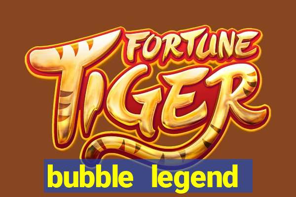 bubble legend ganhar dinheiro